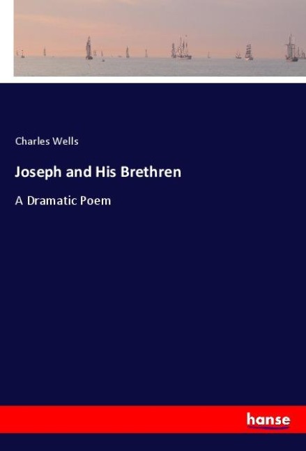 Joseph and His Brethren: A Dramatic Poem