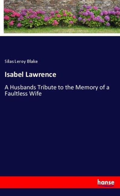 Isabel Lawrence: A Husbands Tribute to the Memory of a Faultless Wife