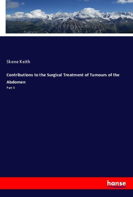 Contributions to the Surgical Treatment of Tumours of the Abdomen: Part II