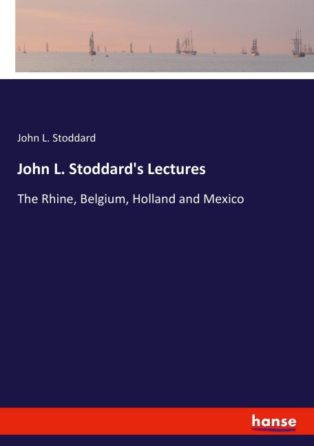 John L. Stoddards Lectures: The Rhine, Belgium, Holland and Mexico