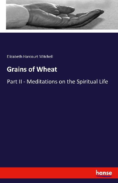 Grains of Wheat: Part II - Meditations on the Spiritual Life