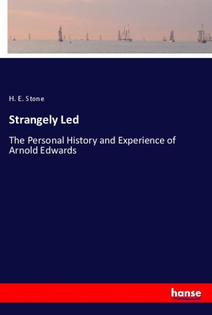 Strangely Led: The Personal History and Experience of Arnold Edwards