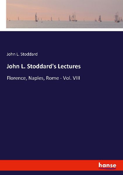 John L. Stoddards Lectures: Florence, Naples, Rome - Vol. VIII