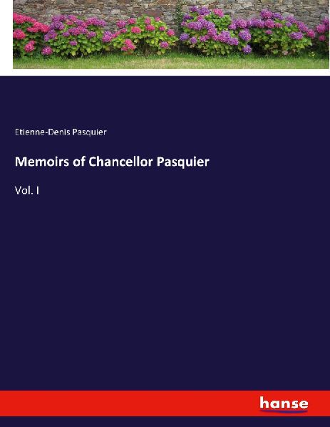 Memoirs of Chancellor Pasquier: Vol. I