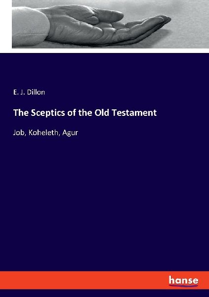 The Sceptics of the Old Testament: Job, Koheleth, Agur