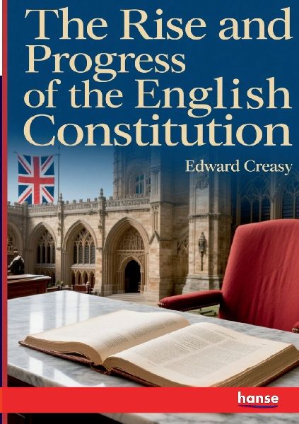 The Rise and Progress of the English Constitution