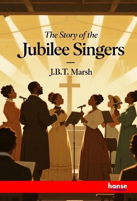 The Story of the Jubilee Singers: Including their Songs
