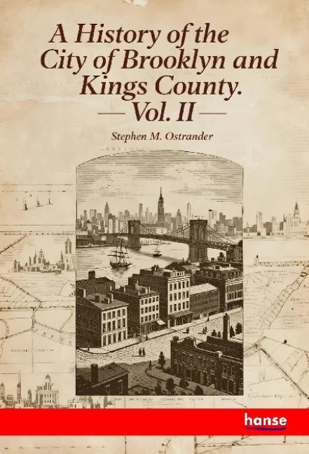 A History of the City of Brooklyn and King Country: Vol. II