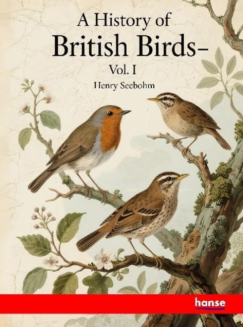 A History of British Birds: Vol. I