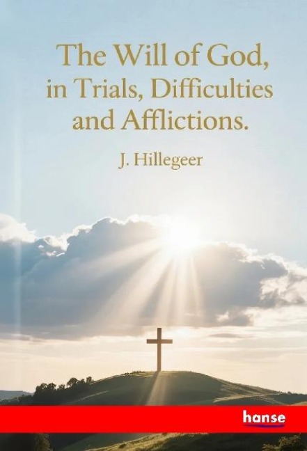 The Will of God, in Trials, Difficulties and Afflictions