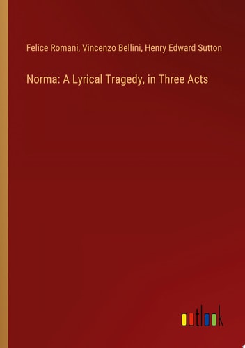 Norma: A Lyrical Tragedy, in Three Acts