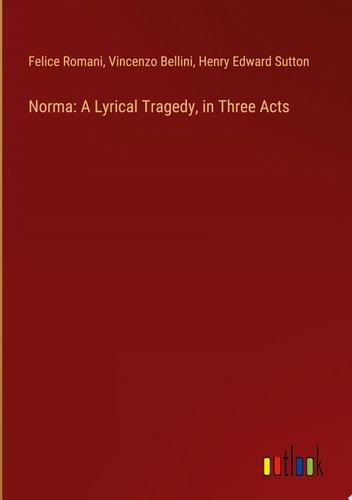 Norma: A Lyrical Tragedy, in Three Acts