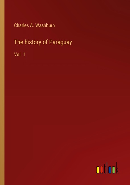 The history of Paraguay: Vol. 1