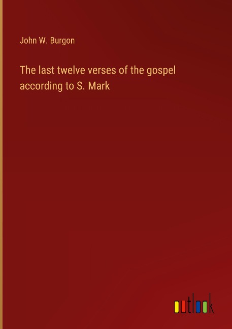 The last twelve verses of the gospel according to S. Mark