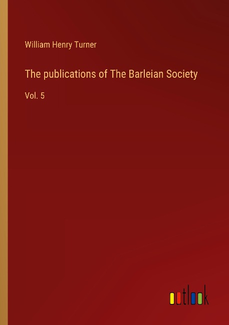 The publications of The Barleian Society: Vol. 5