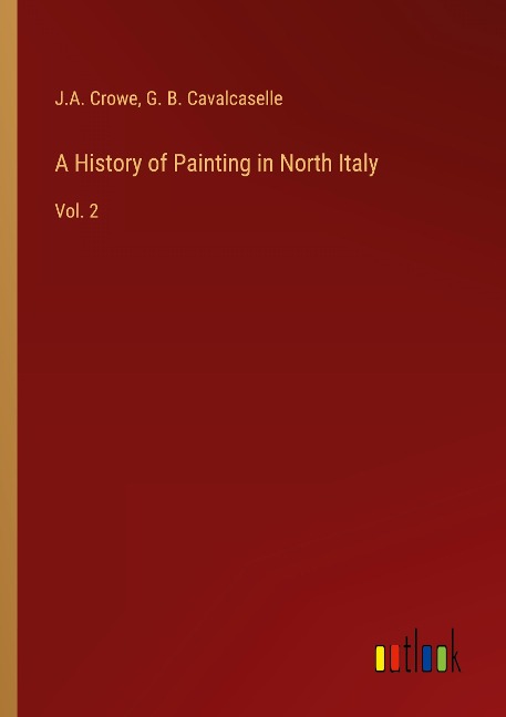 A History of Painting in North Italy: Vol. 2