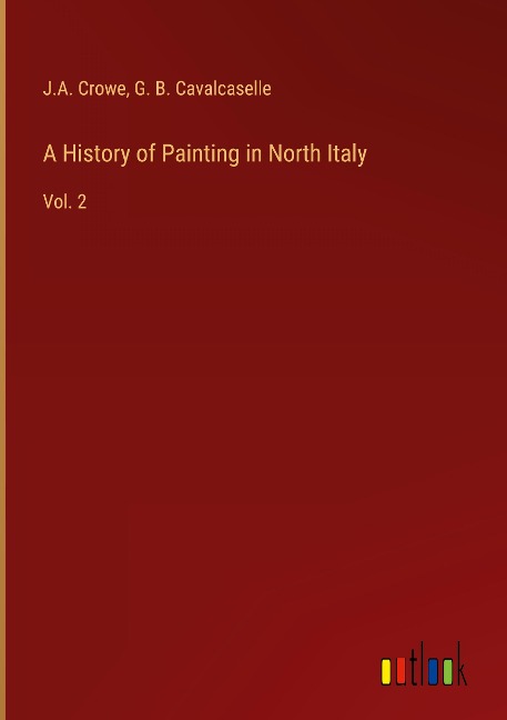 A History of Painting in North Italy: Vol. 2