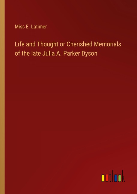Life and Thought or Cherished Memorials of the late Julia A. Parker Dyson