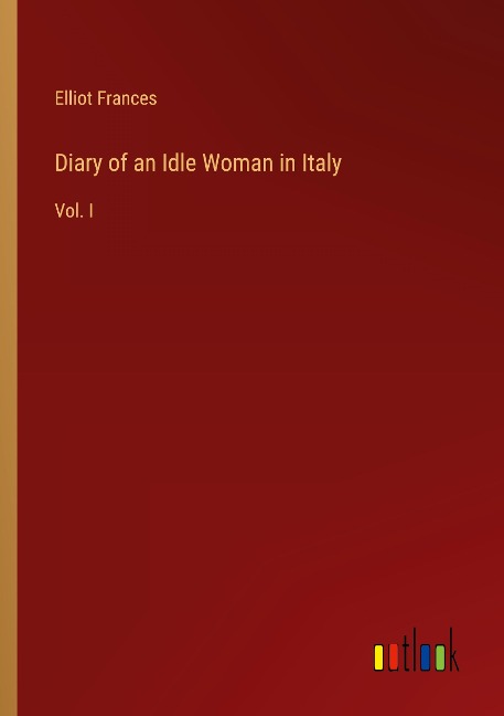 Diary of an Idle Woman in Italy: Vol. I