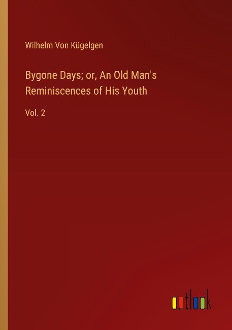 Bygone Days; or, An Old Mans Reminiscences of His Youth: Vol. 2