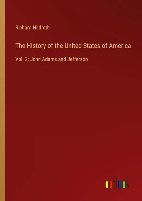 The History of the United States of America: Vol. 2: John Adams and Jefferson