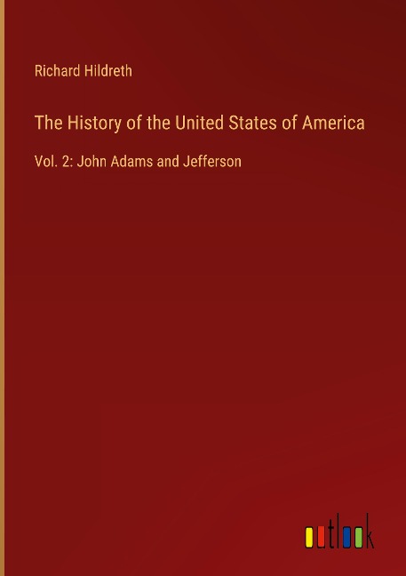 The History of the United States of America: Vol. 2: John Adams and Jefferson