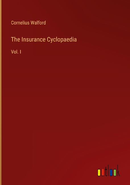 The Insurance Cyclopaedia: Vol. I