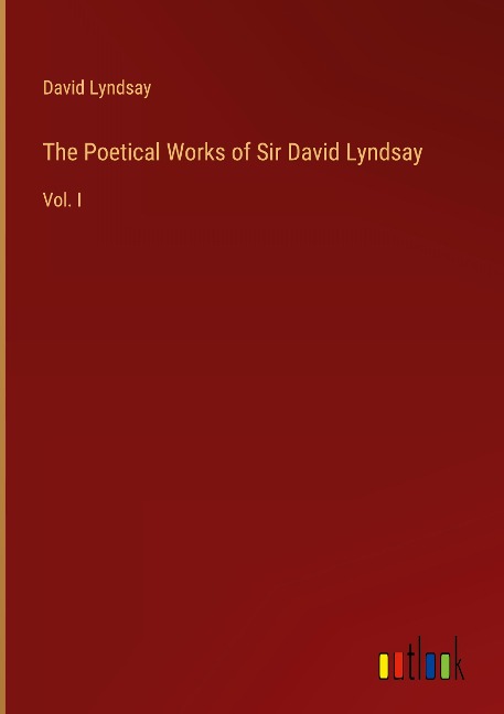 The Poetical Works of Sir David Lyndsay: Vol. I
