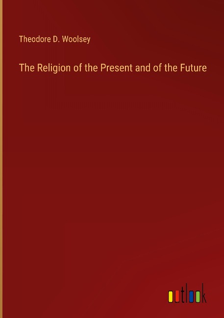 The Religion of the Present and of the Future