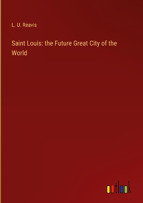 Saint Louis: the Future Great City of the World