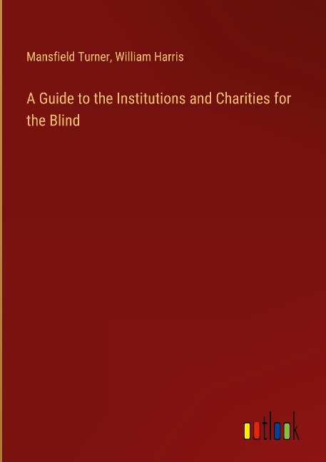 A Guide to the Institutions and Charities for the Blind