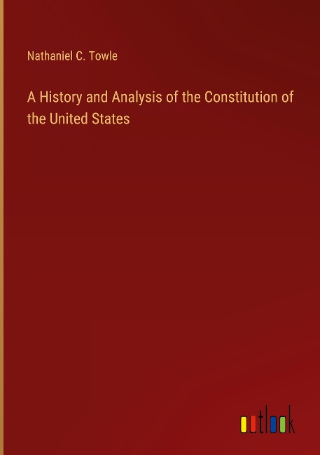A History and Analysis of the Constitution of the United States