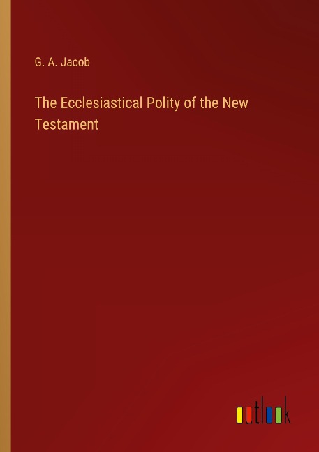 The Ecclesiastical Polity of the New Testament