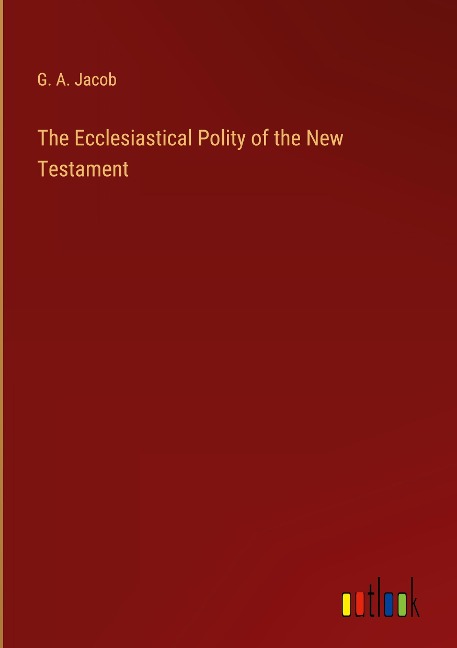 The Ecclesiastical Polity of the New Testament