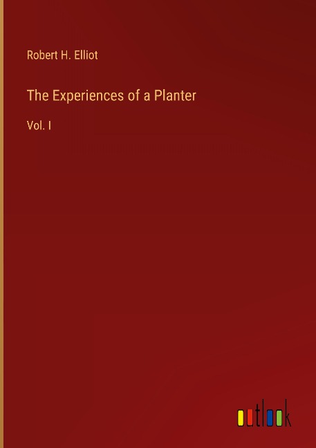 The Experiences of a Planter: Vol. I