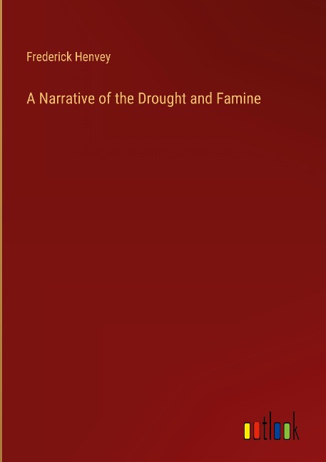 A Narrative of the Drought and Famine