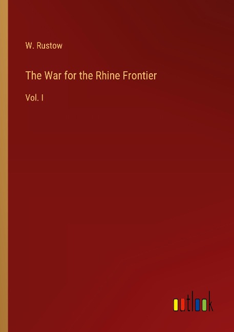 The War for the Rhine Frontier: Vol. I