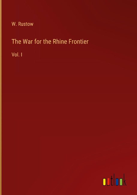 The War for the Rhine Frontier: Vol. I