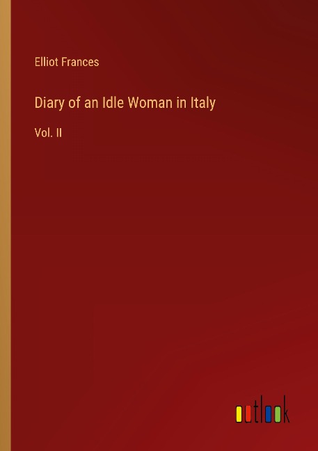 Diary of an Idle Woman in Italy: Vol. II