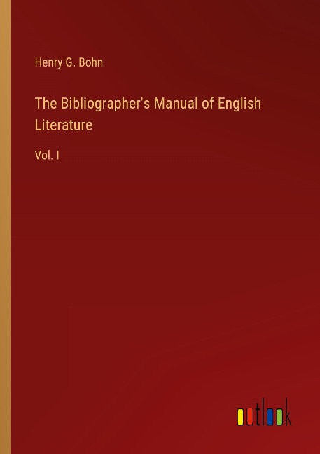 The Bibliographers Manual of English Literature: Vol. I