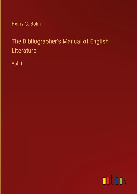 The Bibliographers Manual of English Literature: Vol. I