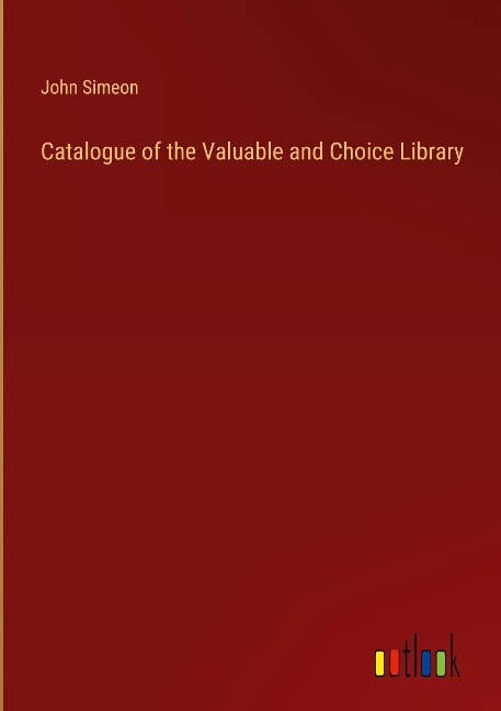 Catalogue of the Valuable and Choice Library