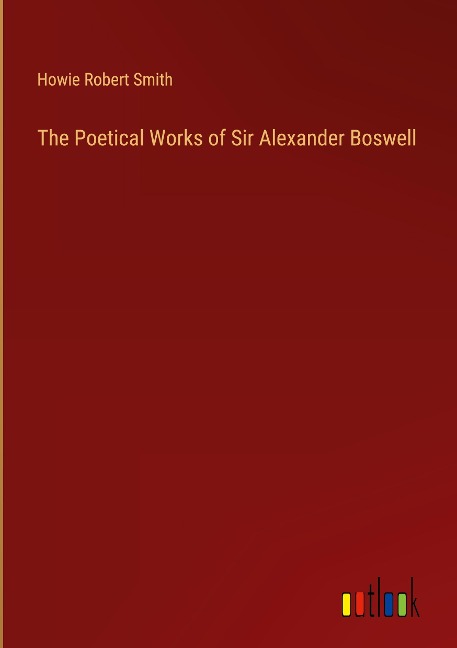 The Poetical Works of Sir Alexander Boswell