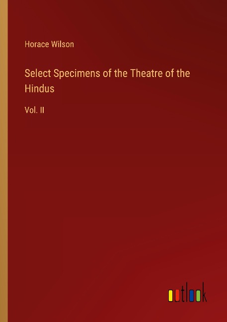 Select Specimens of the Theatre of the Hindus: Vol. II