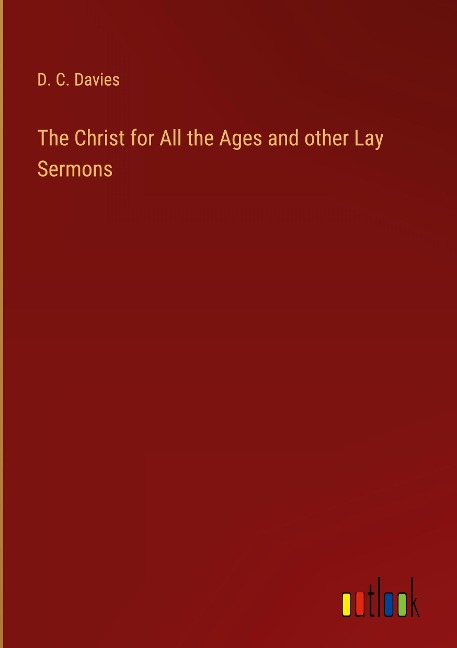 The Christ for All the Ages and other Lay Sermons