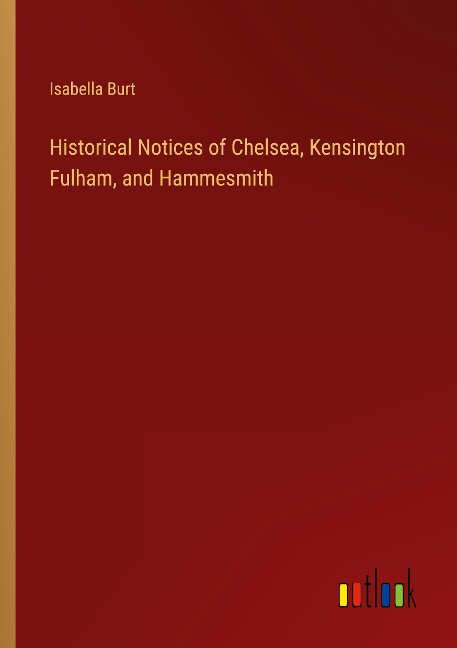 Historical Notices of Chelsea, Kensington Fulham, and Hammesmith