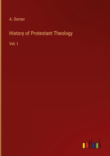 History of Protestant Theology: Vol. I