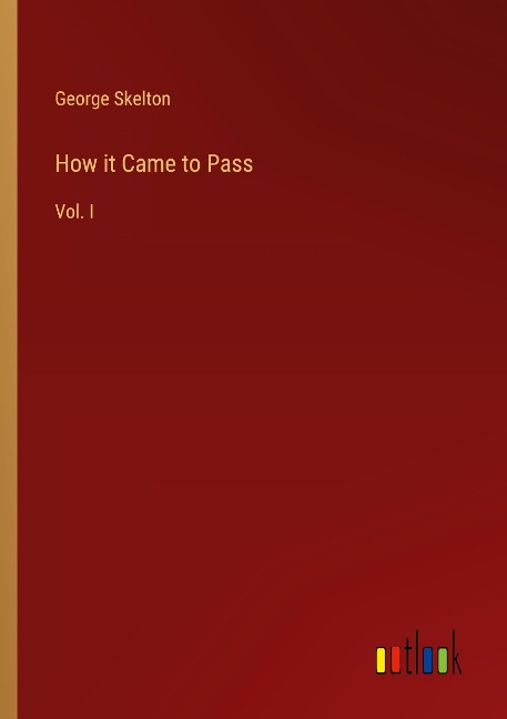 How it Came to Pass: Vol. I