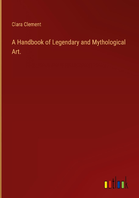 A Handbook of Legendary and Mythological Art.