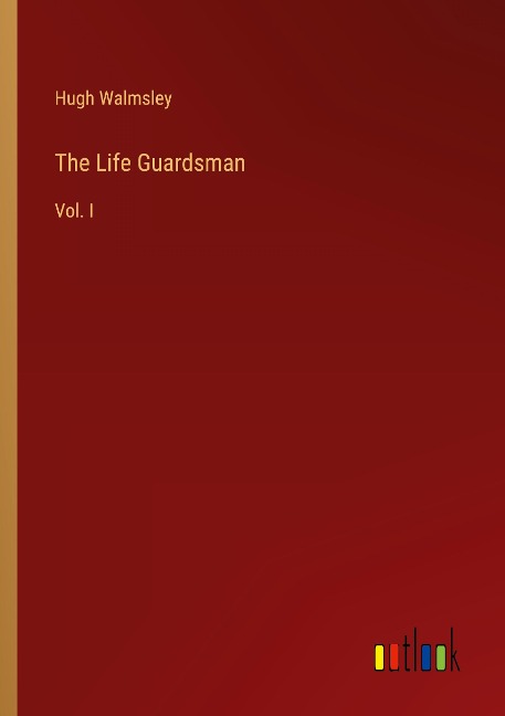 The Life Guardsman: Vol. I